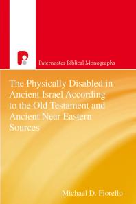 The Physically Disabled In Ancient Israel According To The Old Testament And Ancient Near Eastern Sources 1st Edition Michael D Fiorello