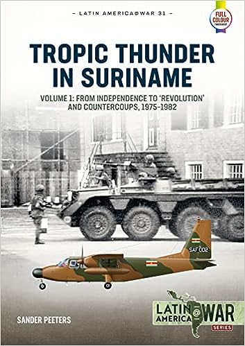Tropic Thunder In Suriname Volume 1 From Independence To Revolution And Countercoups 19751982 Sander Peeters