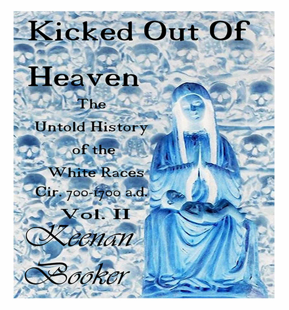Kicked Out Of Heaven Vol Ii The Untold History Of The White Races Cir 700 1700 Ad The Ice Book 2 Keenan Booker