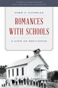 Romances With Schools A Life Of Education John I Goodlad Stephen J Goodlad