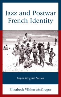 Jazz And Postwar French Identity Improvising The Nation Elizabeth Vihlen Mcgregor