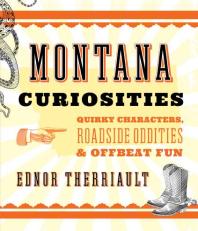 Montana Curiosities Quirky Characters Roadside Oddities Offbeat Fun 2nd Edition Ednor Therriault