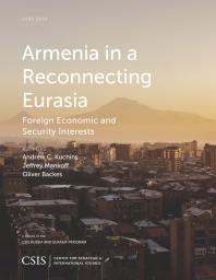 Armenia In A Reconnecting Eurasia Foreign Economic And Security Interests Andrew C Kuchins Jeffrey Mankoff Oliver Backes