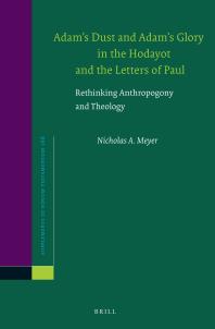 Adams Dust And Adams Glory In The Hodayot And The Letters Of Paul Rethinking Anthropogony And Theology 1st Edition Nicholas Meyer