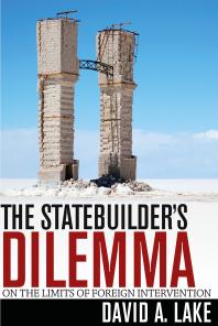 The Statebuilders Dilemma On The Limits Of Foreign Intervention 1st Edition David A Lake