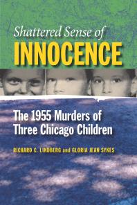 Shattered Sense Of Innocence The 1955 Murders Of Three Chicago Children 1st Edition Richard C Lindberg Gloria Jean Sykes