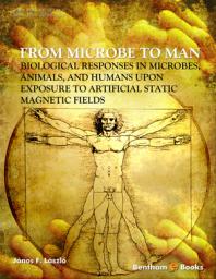 From Microbe To Man Biological Responses In Microbes Animals And Humans Upon Exposure To Artificial Static Magnetic Fields 1st Edition Jnos F Lszl