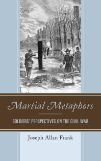 Martial Metaphors Soldiers Perspectives On The Civil War Joseph Allan Frank