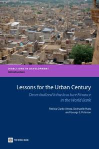 Lessons For The Urban Century Decentralized Urban Infrastructure Finance In The World Bank 1st Edition Patricia Clarke Annez Gwenaelle Huet George E Peterson