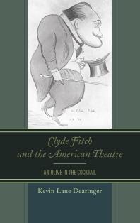 Clyde Fitch And The American Theatre An Olive In The Cocktail Kevin Lane Dearinger