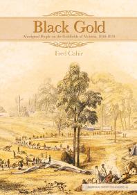 Black Gold Aboriginal People On The Goldfields Of Victoria 18501870 1st Edition Fred Cahir