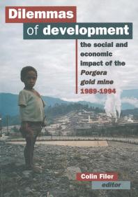Dilemmas Of Development The Social And Economic Impact Of The Porgera Gold Mine 1st Edition Colin Filer