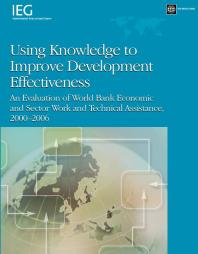 Using Knowledge To Improve Development Effectiveness An Evaluation Of World Bank Economic And Sector Work And Technical Assistance 20002006 1st Edition Helena Tang