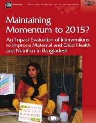 Maintaining Momentum To 2015 An Impact Evaluation Of Interventions To Improve Maternal And Child Health And Nutrition In Bangladesh 1st Edition Howard White