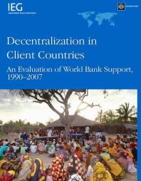 Decentralization In Client Countries An Evaluation Of The World Bank Support 19902007 1st Edition World Bank