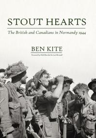Stout Hearts The British And Canadians In Normandy 1944 Ben Kite