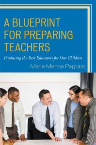 A Blueprint For Preparing Teachers Producing The Best Educators For Our Children Marie Menna Pagliaro