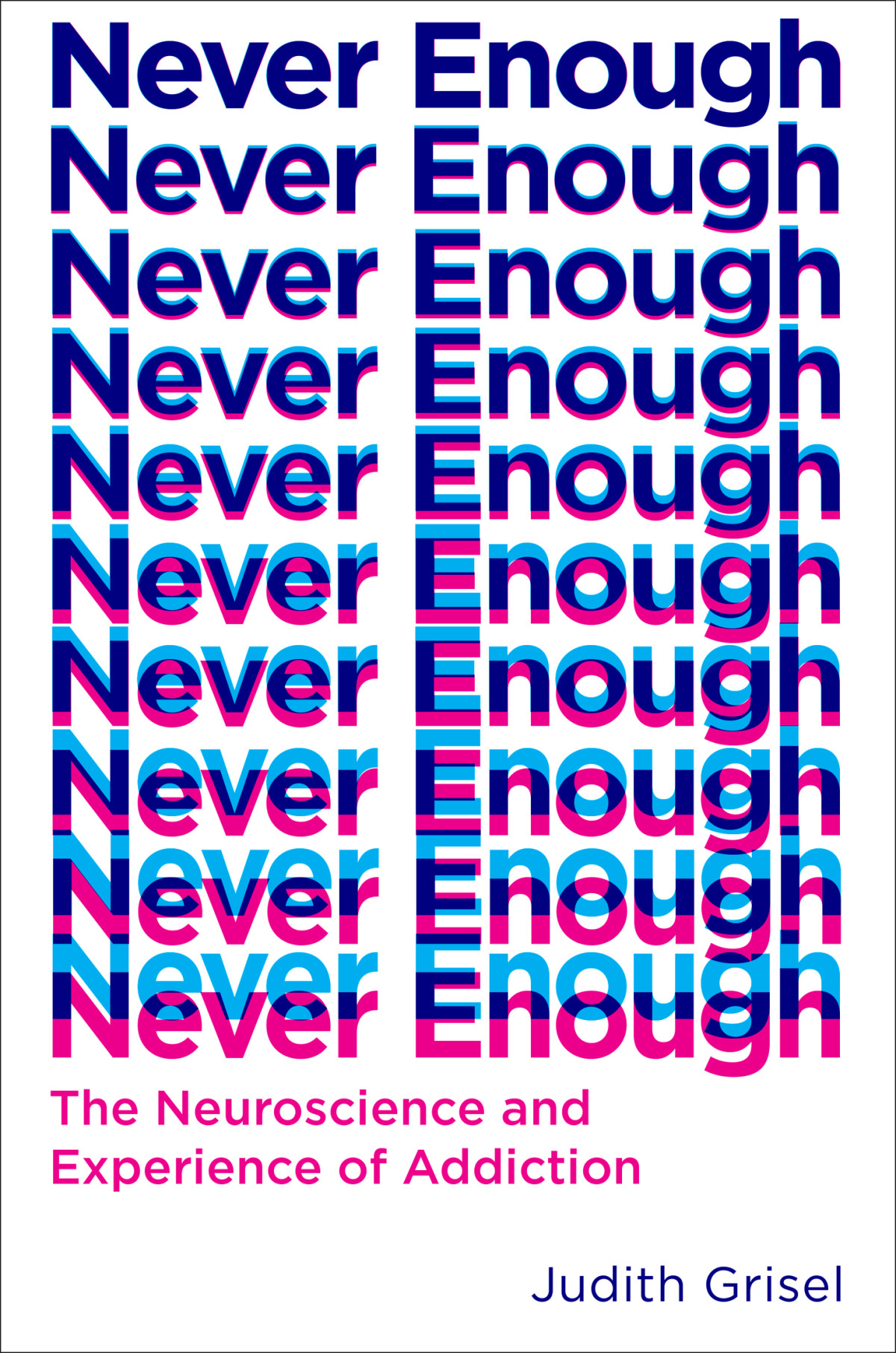 Never Enough The Neuroscience And Experience Of Addiction Judith Grisel