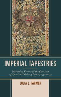 Imperial Tapestries Narrative Form And The Question Of Spanish Habsburg Power 15301647 Julia L Farmer