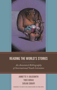 Reading The Worlds Stories An Annotated Bibliography Of International Youth Literature Annette Y Goldsmith Theo Heras Susan Corapi
