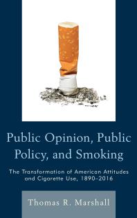 Public Opinion Public Policy And Smoking The Transformation Of American Attitudes And Cigarette Use 18902016 Thomas R Marshall