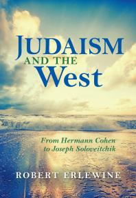Judaism And The West From Hermann Cohen To Joseph Soloveitchik Robert Erlewine