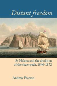 Distant Freedom St Helena And The Abolition Of The Slave Trade 18401872 1st Edition Andrew Pearson