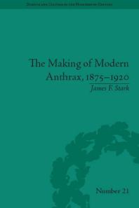 The Making Of Modern Anthrax 18751920 Uniting Local National And Global Histories Of Disease 1st Edition James F Stark