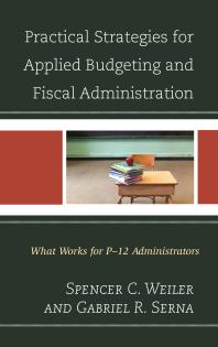 Practical Strategies For Applied Budgeting And Fiscal Administration What Works For P12 Administrators Spencer C Weiler Gabriel R Serna
