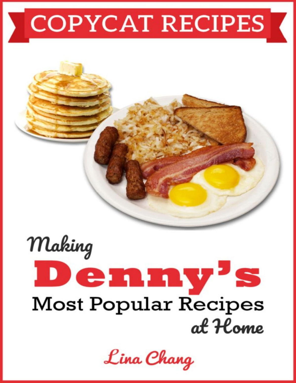 Copycat Recipes Making Dennys Most Popular Recipes At Home Famous Restaurant Copycat Cookbooks Chang