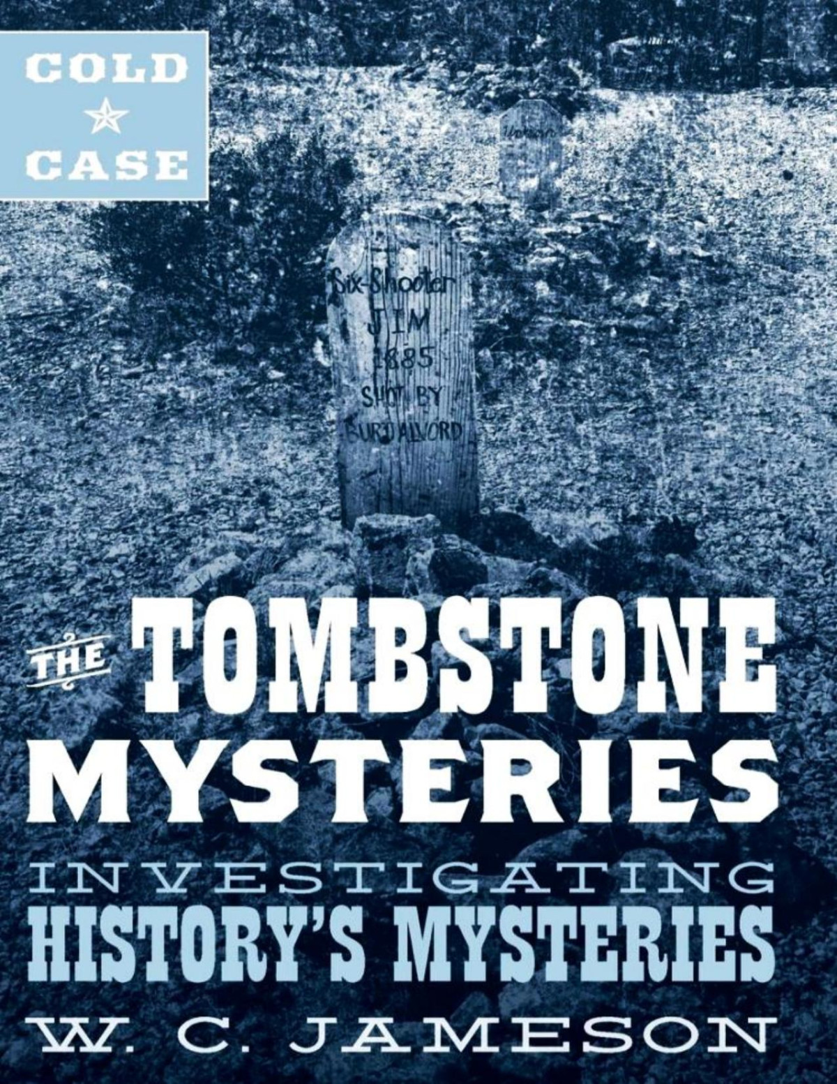 Cold Case The Tombstone Mysteries Investigating Historys Mysteries W C Jameson