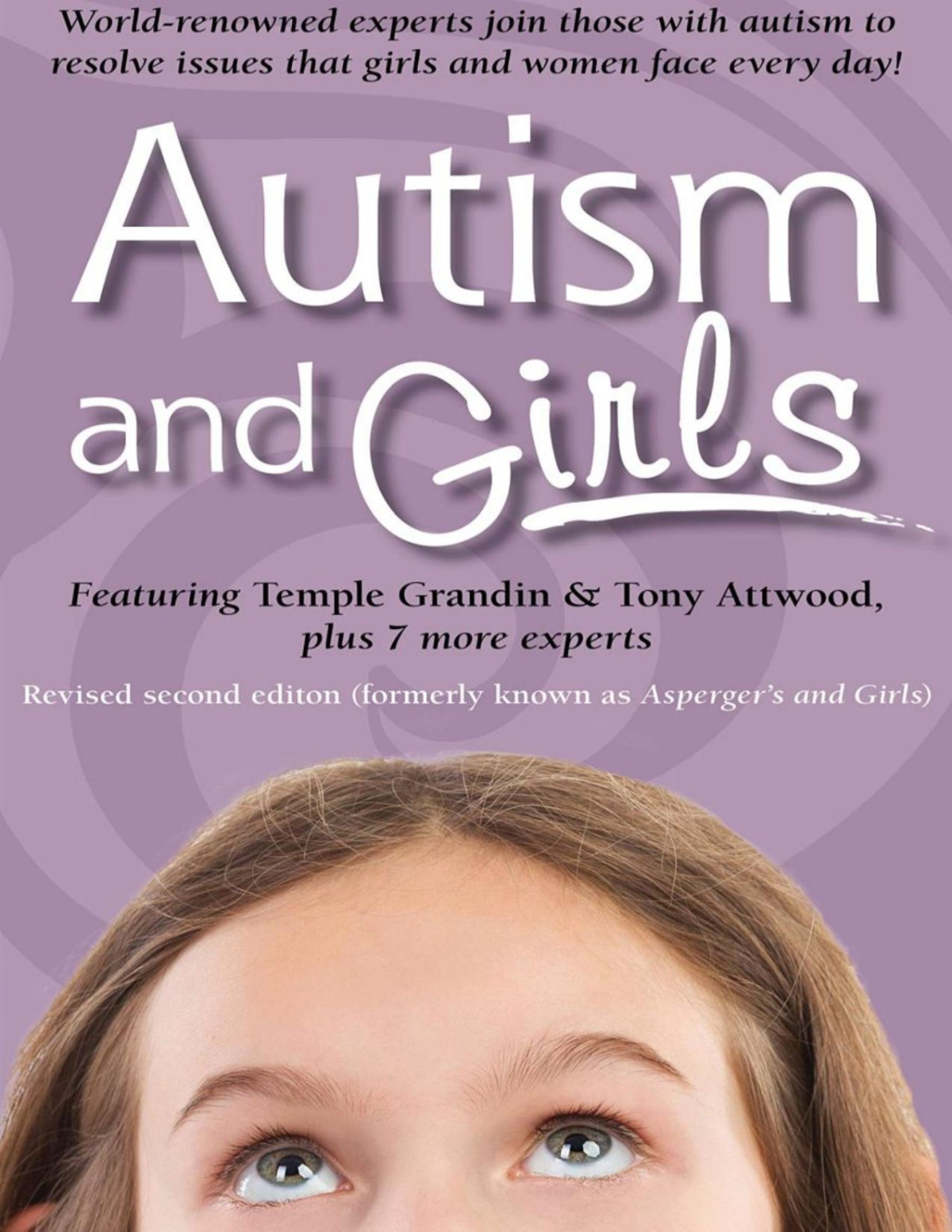 Autism And Girls Worldrenowned Experts Join Those With Autism Syndrome To Resolve Issues That Girls And Women Face Every Day New Updated And Revised Edition Formerly Aspergers And Gorls 2nd Edition Tony Attwood