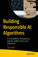 Building Responsible Ai Algorithms A Framework For Transparency Fairness Safety Privacy And Robustness 1st Edition Toju Duke