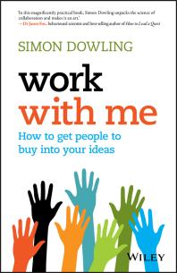 Work With Me How To Get People To Buy Into Your Ideas 1st Edition Simon Dowling