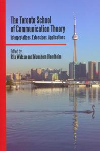 The Toronto School Of Communication Theory Interpretations Extensions Applications 1st Edition Rita Watson Menahem Blondheim