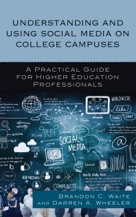 Understanding And Using Social Media On College Campuses A Practical Guide For Higher Education Professionals Brandon C Waite Darren A Wheeler