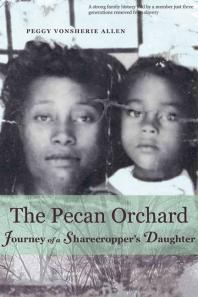 The Pecan Orchard Journey Of A Sharecroppers Daughter 1st Edition Peggy Vonsherie Allen