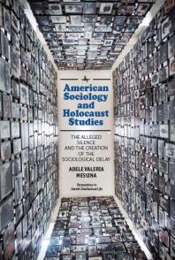 American Sociology And Holocaust Studies The Alleged Silence And The Creation Of The Sociological Delay 1st Edition Adele Valeria Messina