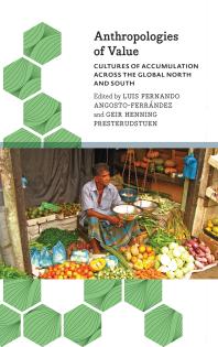 Anthropologies Of Value Cultures Of Accumulation Across The Global North And South 1st Edition Luis Fernando Angostoferrandez Geir Henning Presterudstuen