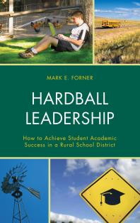 Hardball Leadership How To Achieve Student Academic Success In A Rural School District Mark Forner