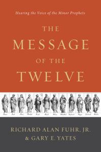 The Message Of The Twelve Hearing The Voice Of The Minor Prophets 1st Edition Al Fuhr Gary Yates