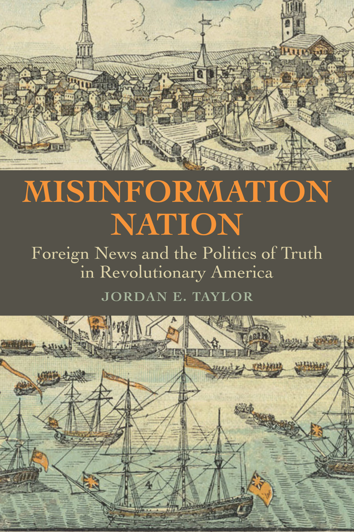 Misinformation Nation Foreign News And The Politics Of Truth In Revolutionary America Jordan E Taylor