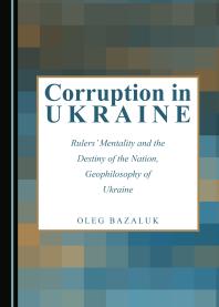 Corruption In Ukraine Rulers Mentality And The Destiny Of The Nation Geophilosophy Of Ukraine 1st Edition Oleg Bazaluk