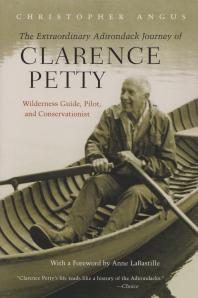 The Extraordinary Adirondack Journey Of Clarence Petty Wilderness Guide Pilot And Conservationist Christopher Angus Anne Labastille