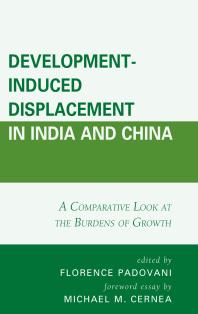 Developmentinduced Displacement In India And China A Comparative Look At The Burdens Of Growth Florence Padovani S Irudaya Rajan Michael M Cernea Jol Cabalion Kam Wing Chan Yingfang Chen Rikil Chyrmang Samir Kumar Das Vijay Korra Guangming Liu