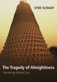 The Tragedy Of Almightiness Revaluing Ethical Life Sybe Schaap