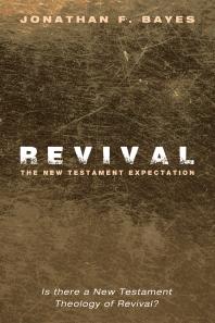 Revival The New Testament Expectation Is There A New Testament Theology Of Revival Jonathan F Bayes