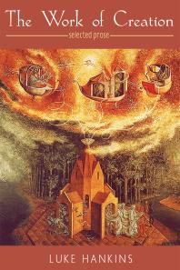 The Work Of Creation Selected Prose Luke Hankins