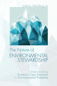 The Nature Of Environmental Stewardship Understanding Creation Care Solutions To Environmental Problems Johnny Weibing Lin