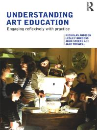 Understanding Art Education Engaging Reflexively With Practice 1st Edition Nicholas Addison Lesley Burgess John Steers Jane Trowell